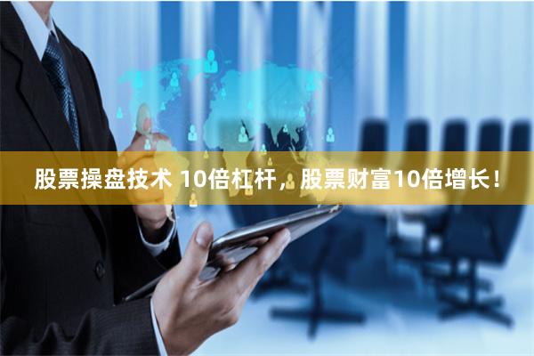 股票操盘技术 10倍杠杆，股票财富10倍增长！