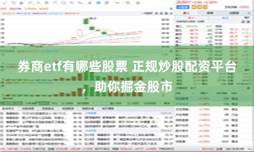 券商etf有哪些股票 正规炒股配资平台，助你掘金股市