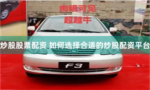 炒股股票配资 如何选择合适的炒股配资平台