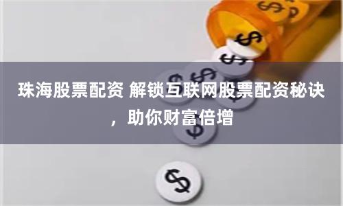 珠海股票配资 解锁互联网股票配资秘诀，助你财富倍增