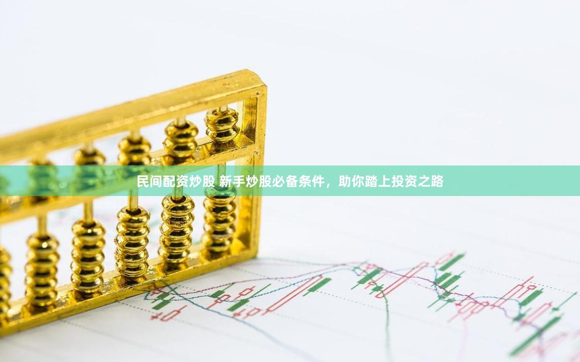 民间配资炒股 新手炒股必备条件，助你踏上投资之路