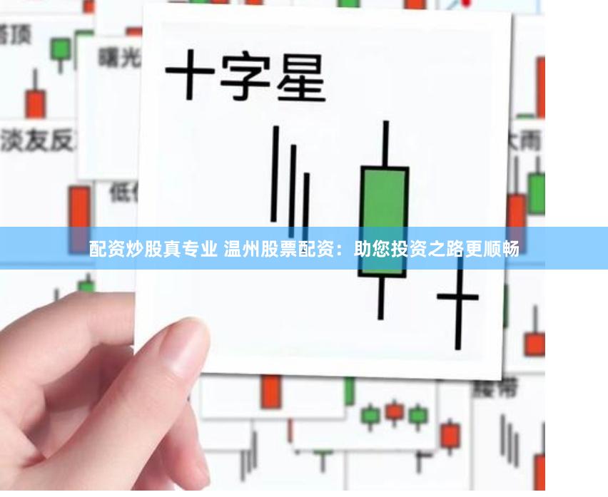 配资炒股真专业 温州股票配资:助您投资之路更顺畅