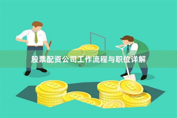 股票配资公司工作流程与职位详解