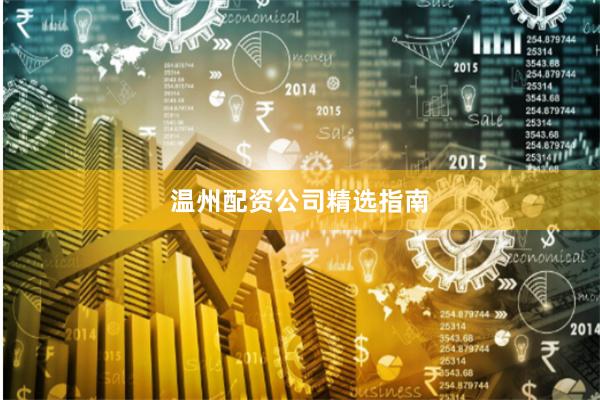 温州配资公司精选指南