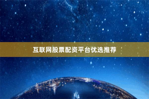 互联网股票配资平台优选推荐